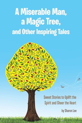 A Miserable Man, a Magic Tree, and Other Inspiring Tales: Sweet Stories to Uplift the Spirit and Cheer the Heart von WestBow Press